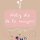 Feliz día de la mujer